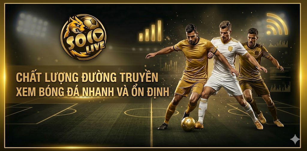 Chất lượng đường truyền xem bóng đá nhanh và ổn định